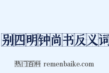 别四明钟尚书反义词是什么意思的图片